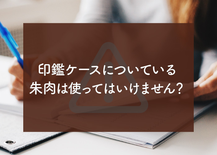 印鑑ケースの朱肉は使ってはいけません？