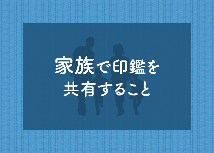 家族で印鑑を共有すること