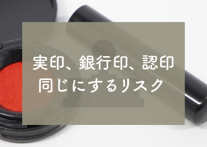 実はかなり危険！？実印、銀行印、認印を同じにするリスクとは