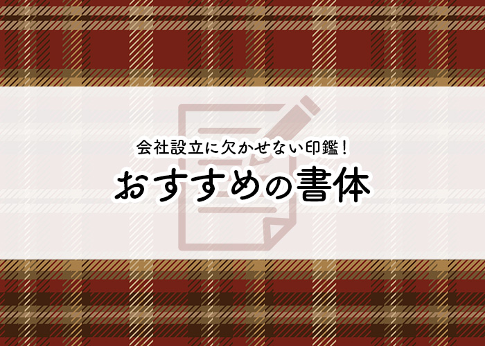 会社設立に欠かせない印鑑！おすすめの書体と材質の種類をご紹介