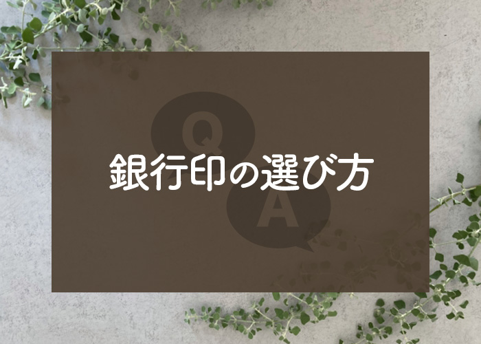 印鑑、特に銀行印の選び方ってどうやって選べばいいの？～