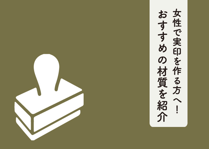 【女性で実印を作る方へ】おすすめの材質を紹介します