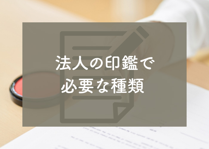 法人の印鑑で必要な種類とは？作る際の注意点も解説します！