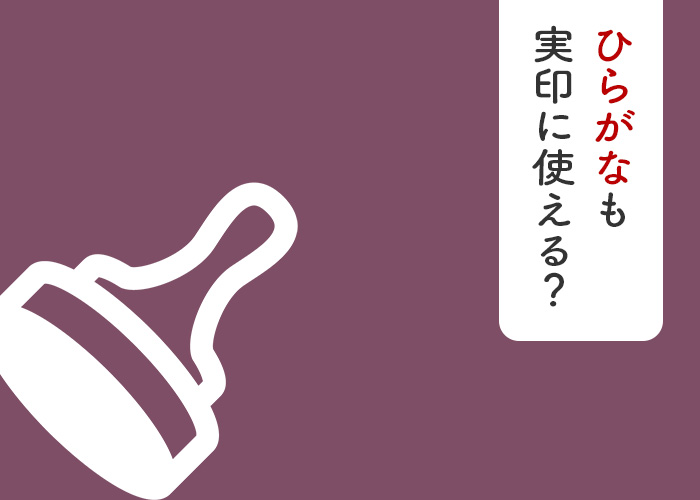 ひらがなも実印に使える？作成する際のおすすめの書体や注意点をご紹介！