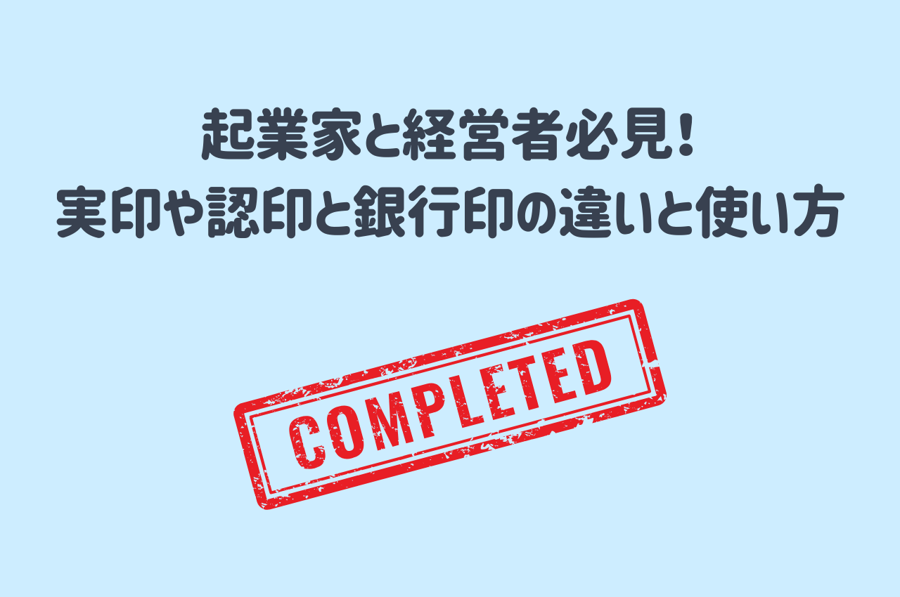 起業家と経営者必見！実印や認印と銀行印の違いと使い方を解説します