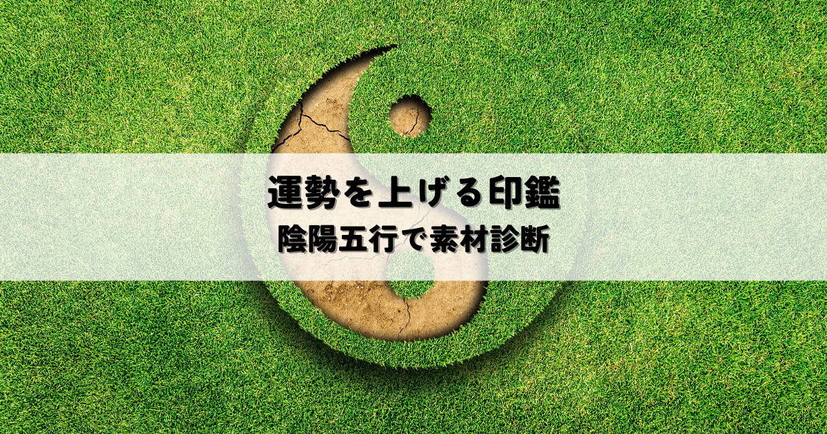あなたの運勢を上げる印鑑選び!陰陽五行で素材診断