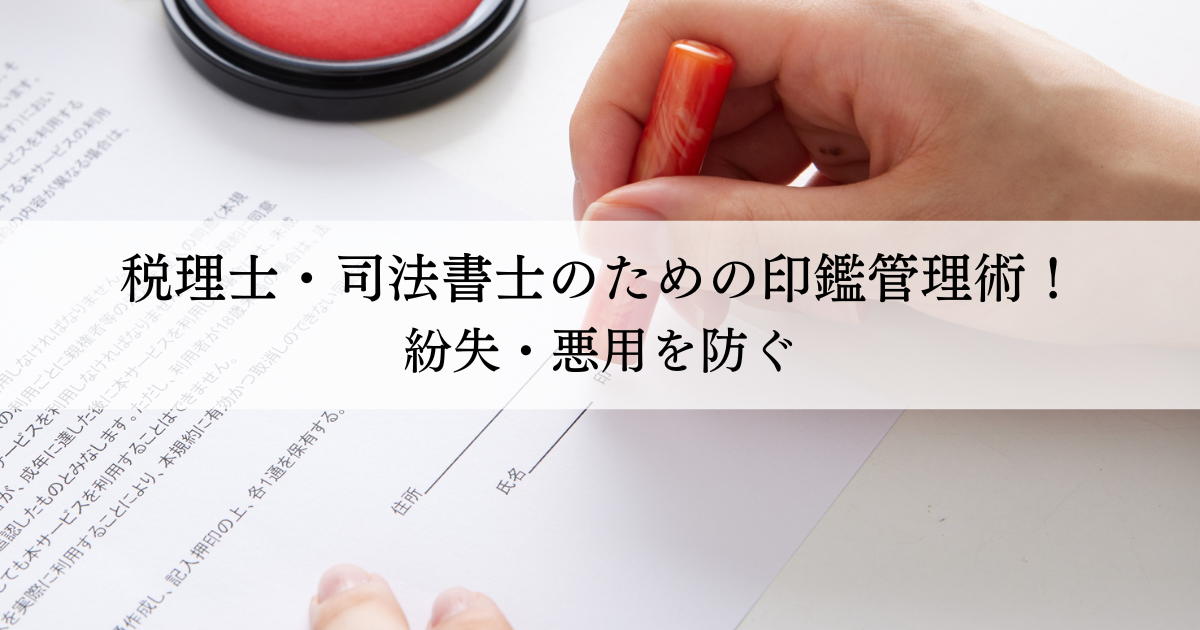 税理士・司法書士のための印鑑管理術！紛失・悪用を防ぐ