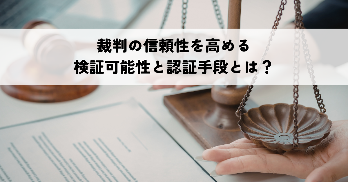 裁判の信頼性を高める検証可能性と認証手段とは？