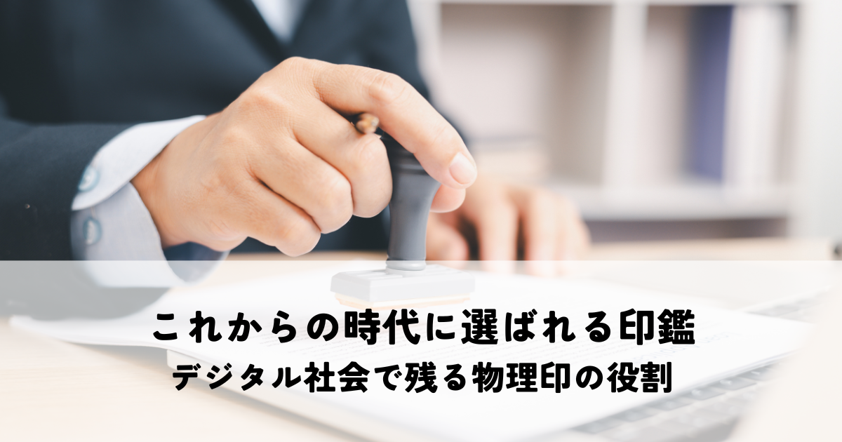 これからの時代に選ばれる印鑑|デジタル社会で残る物理印の役割