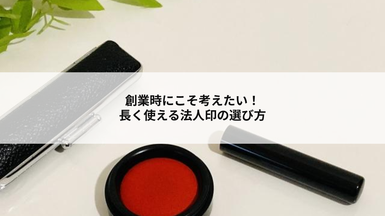 創業時にこそ考えたい、長く使える法人印の選び方