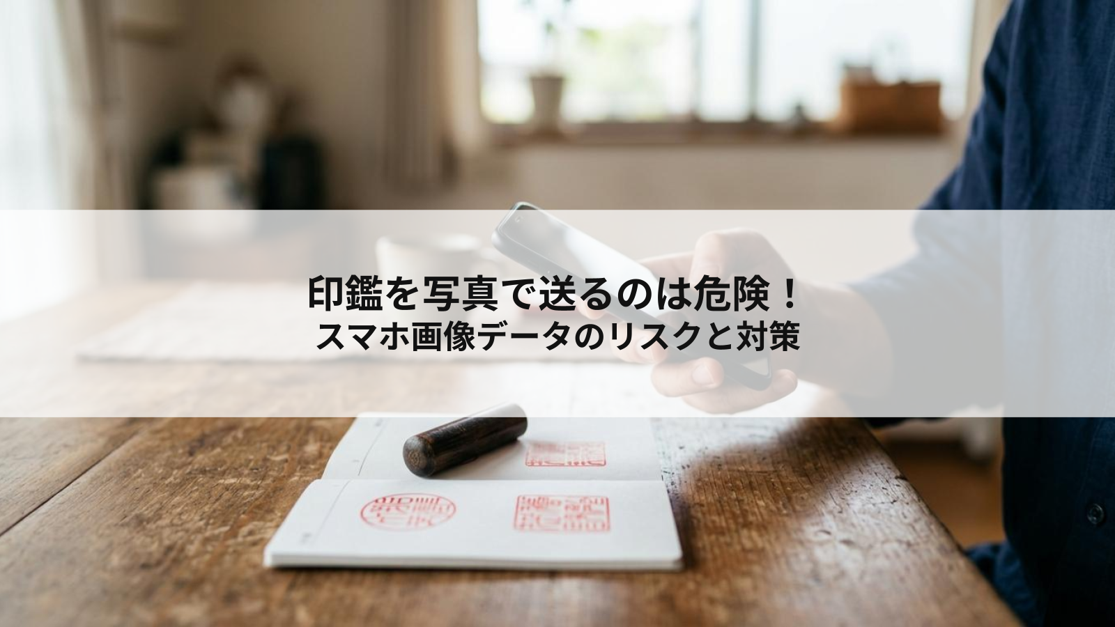 印鑑を写真で送るのは危険 スマホ画像データのリスクと対策