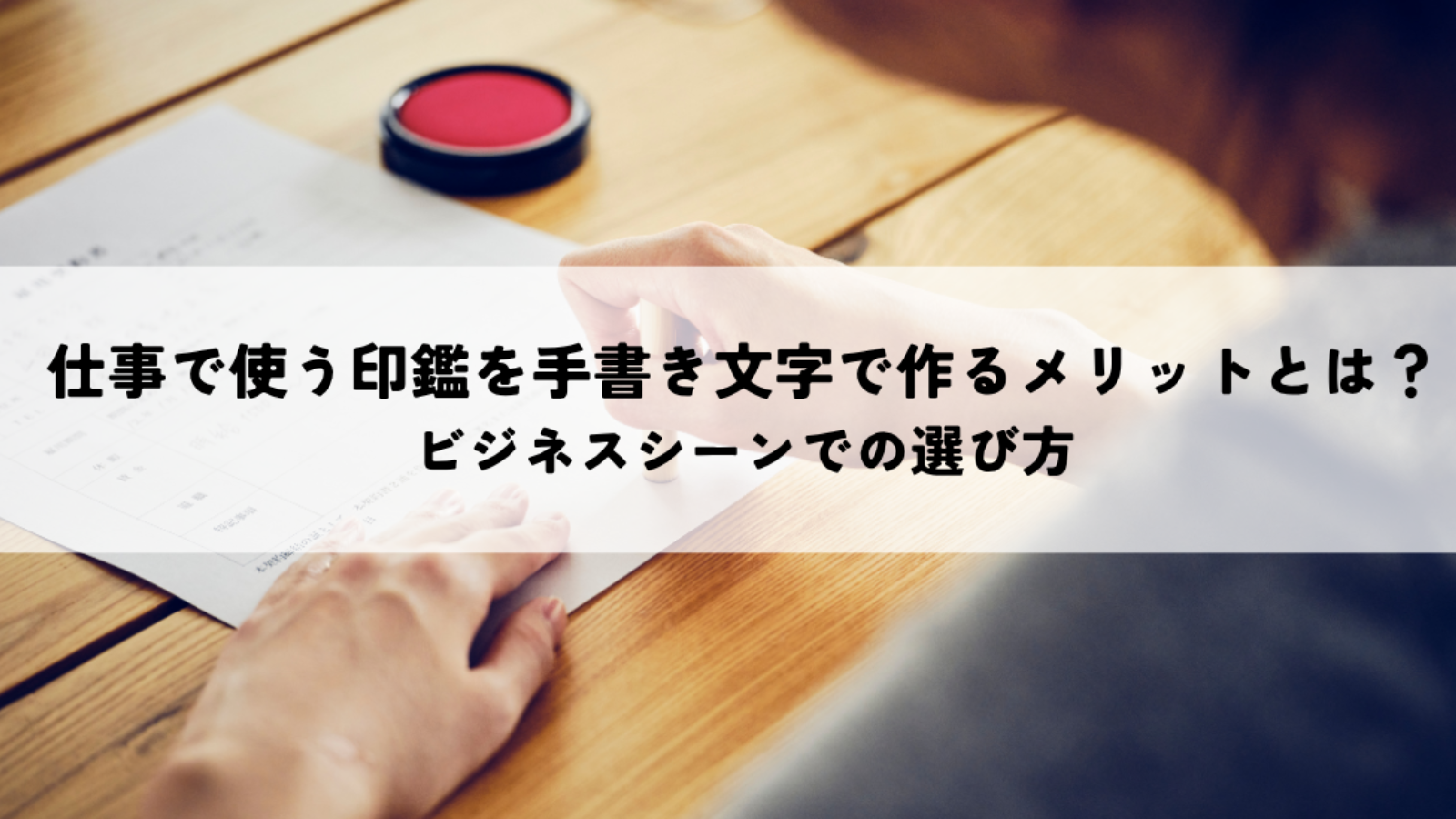 仕事で使う印鑑を手書き文字で作るメリットとは?ビジネスシーンでの選び方