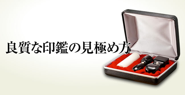 良質な印鑑の見極め方 ずっと使い続けるものだから。印鑑選びのノウハウを大公開。